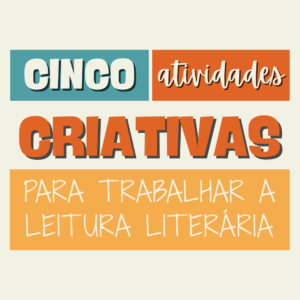 5 atividades criativas para trabalhar a leitura literária